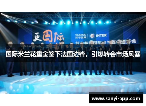 国际米兰花重金签下法国边锋，引爆转会市场风暴