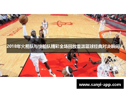 2018年火箭队与快船队精彩全场回放重温篮球经典对决瞬间